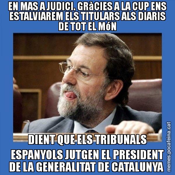 EN MAS A JUDICI. GRàCIES A LA CUP ENS ESTALVIAREM ELS TITULARS ALS DIARIS DE TOT EL MóN DIENT QUE ELS TRIBUNALS ESPANYOLS JUTGEN EL PRESIDENT DE LA GENERALITAT DE CATALUNYA - Mmmmmariano Rajoy
