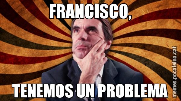FRANCISCO, TENEMOS UN PROBLEMA