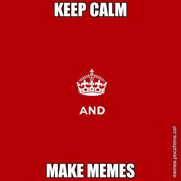 KEEP CALM MAKE MEMES - Keep