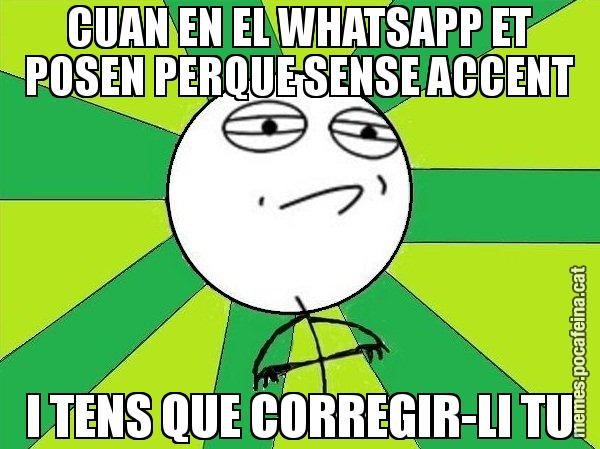CUAN EN EL WHATSAPP ET POSEN PERQUE SENSE ACCENT I TENS QUE CORREGIR-LI TU - Challenge Accepted