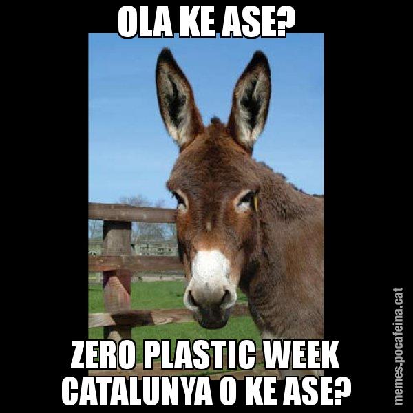 OLA KE ASE? ZERO PLASTIC WEEK CATALUNYA O KE ASE? - El burro Català