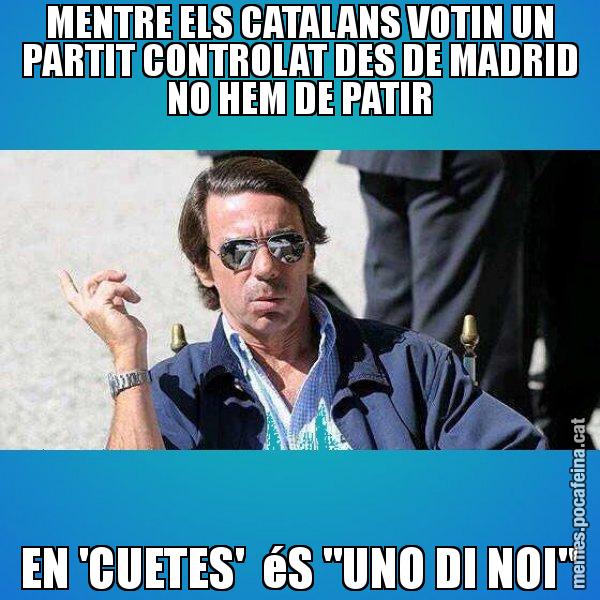 MENTRE ELS CATALANS VOTIN UN PARTIT CONTROLAT DES DE MADRID NO HEM DE PATIR EN 'CUETES'  éS "UNO DI NOI" - Aznar Lupas