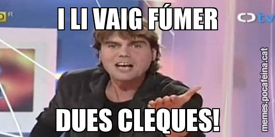 I LI VAIG FÚMER DUES CLEQUES!