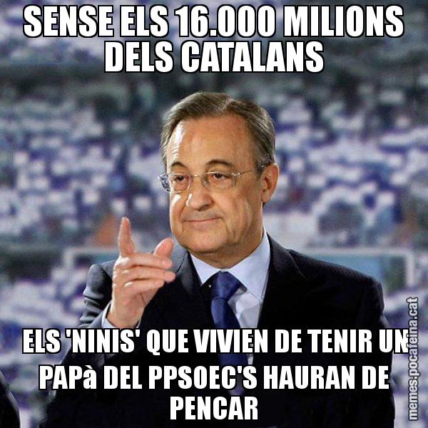 SENSE ELS 16.000 MILIONS DELS CATALANS  ELS 'NINIS' QUE VIVIEN DE TENIR UN PAPà DEL PPSOEC'S HAURAN DE PENCAR - Florentino