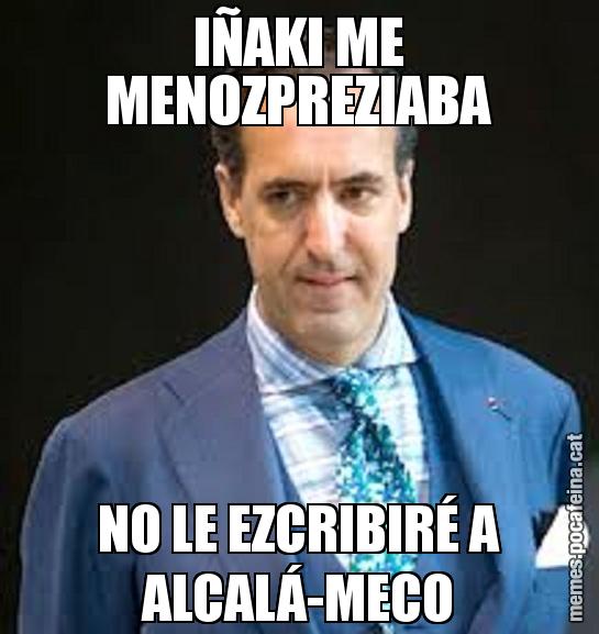 IÑAKI ME MENOZPREZIABA NO LE EZCRIBIRÉ A ALCALÁ-MECO