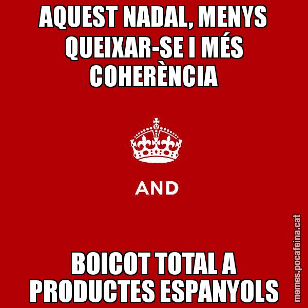 AQUEST NADAL, MENYS QUEIXAR-SE I MÉS COHERÈNCIA BOICOT TOTAL A PRODUCTES ESPANYOLS - Keep