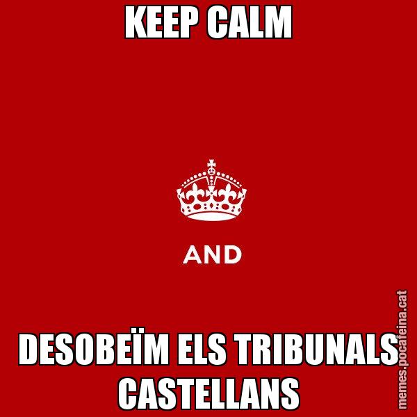 KEEP CALM DESOBEÏM ELS TRIBUNALS CASTELLANS - Keep