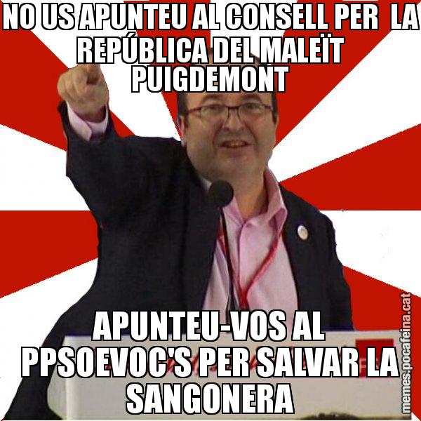 NO US APUNTEU AL CONSELL PER  LA REPÚBLICA DEL MALEÏT PUIGDEMONT APUNTEU-VOS AL PPSOEVOC'S PER SALVAR LA SANGONERA - Miquel Iceta
