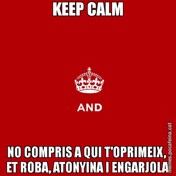 KEEP CALM NO COMPRIS A QUI T'OPRIMEIX,  ET ROBA, ATONYINA I ENGARJOLA - Keep