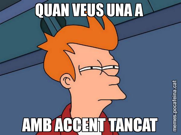 QUAN VEUS UNA A  AMB ACCENT TANCAT - Futurama Fry