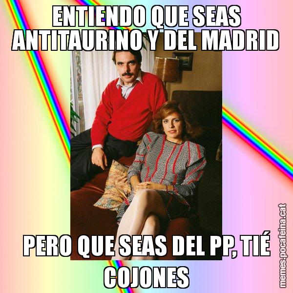 ENTIENDO QUE SEAS ANTITAURINO Y DEL MADRID PERO QUE SEAS DEL PP, TIÉ COJONES - La Familia Ansar