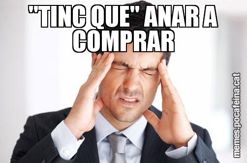 "TINC QUE" ANAR A COMPRAR