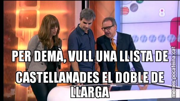 PER DEMÀ, VULL UNA LLISTA DE CASTELLANADES EL DOBLE DE LLARGA