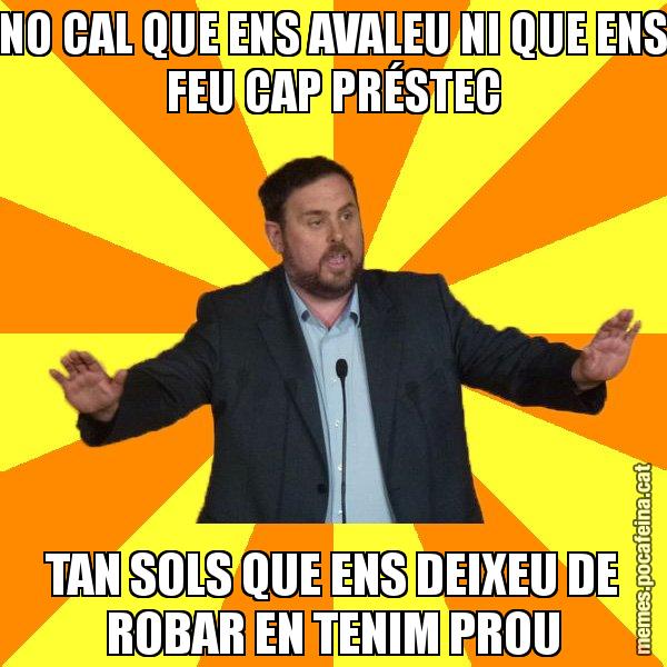 NO CAL QUE ENS AVALEU NI QUE ENS FEU CAP PRÉSTEC TAN SOLS QUE ENS DEIXEU DE ROBAR EN TENIM PROU - Oriol Junqueras freeena!