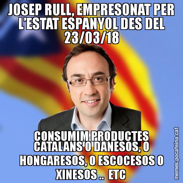 JOSEP RULL, EMPRESONAT PER L’ESTAT ESPANYOL DES DEL 23/03/18 CONSUMIM PRODUCTES CATALANS O DANESOS, O HONGARESOS, O ESCOCESOS O XINESOS ..  ETC