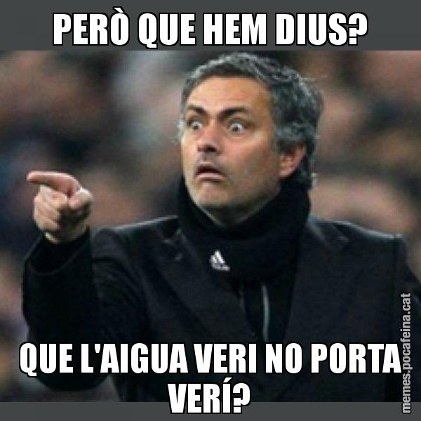 PERÒ QUE HEM DIUS? QUE L'AIGUA VERI NO PORTA VERÍ? - Mourinho