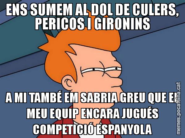 ENS SUMEM AL DOL DE CULERS, PERICOS I GIRONINS A MI TAMBÉ EM SABRIA GREU QUE EL MEU EQUIP ENCARA JUGUÉS COMPETICIÓ ESPANYOLA - Futurama Fry