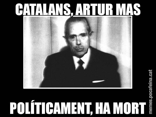 CATALANS, ARTUR MAS POLÍTICAMENT, HA MORT