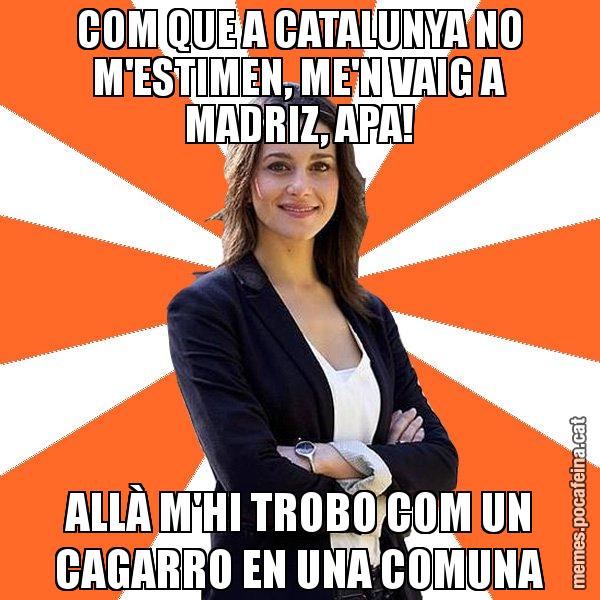 COM QUE A CATALUNYA NO M'ESTIMEN, ME'N VAIG A MADRIZ, APA! ALLÀ M'HI TROBO COM UN CAGARRO EN UNA COMUNA - Inés Arrimadas - 27S