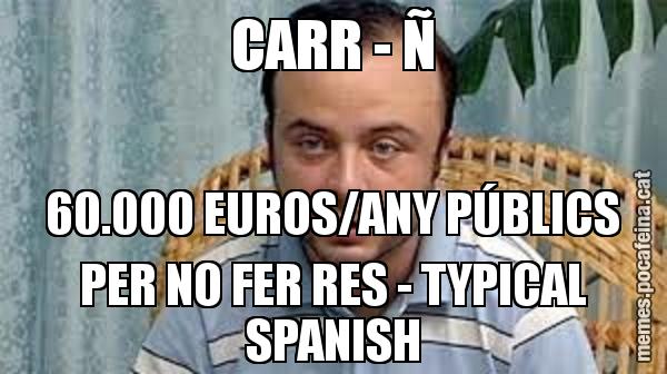 CARR - Ñ 60.000 EUROS/ANY PÚBLICS PER NO FER RES - TYPICAL SPANISH