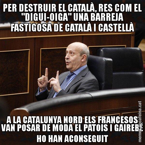 PER DESTRUIR EL CATALÀ, RES COM EL "DIGUI-OIGA" UNA BARREJA FASTIGOSA DE CATALÀ I CASTELLÀ A LA CATALUNYA NORD ELS FRANCESOS VAN POSAR DE MODA EL PATOIS I GAIREBÉ HO HAN ACONSEGUIT - Ministre Wert