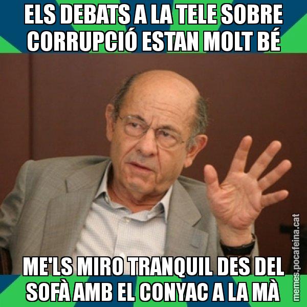 ELS DEBATS A LA TELE SOBRE CORRUPCIÓ ESTAN MOLT BÉ ME'LS MIRO TRANQUIL DES DEL SOFÀ AMB EL CONYAC A LA MÀ - Fèlix Millet