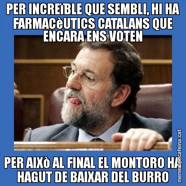 PER INCREïBLE QUE SEMBLI, HI HA FARMACèUTICS CATALANS QUE ENCARA ENS VOTEN PER AIXò AL FINAL EL MONTORO HA HAGUT DE BAIXAR DEL BURRO - Mmmmmariano Rajoy