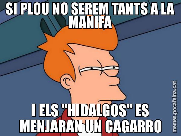 SI PLOU NO SEREM TANTS A LA MANIFA I ELS "HIDALGOS" ES MENJARAN UN CAGARRO - Futurama Fry