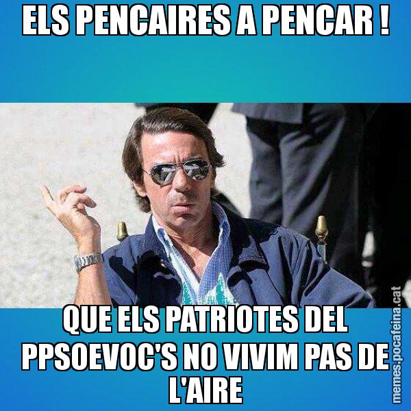 ELS PENCAIRES A PENCAR ! QUE ELS PATRIOTES DEL PPSOEVOC'S NO VIVIM PAS DE L'AIRE - Aznar Lupas