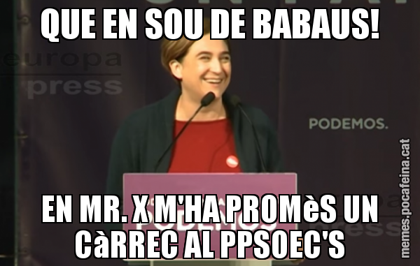 QUE EN SOU DE BABAUS! EN MR. X M'HA PROMèS UN CàRREC AL PPSOEC'S