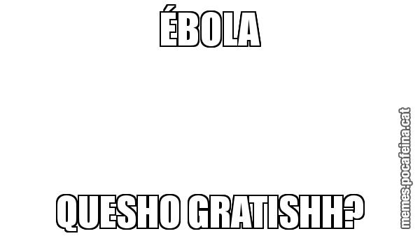 ÉBOLA QUESHO GRATISHH?