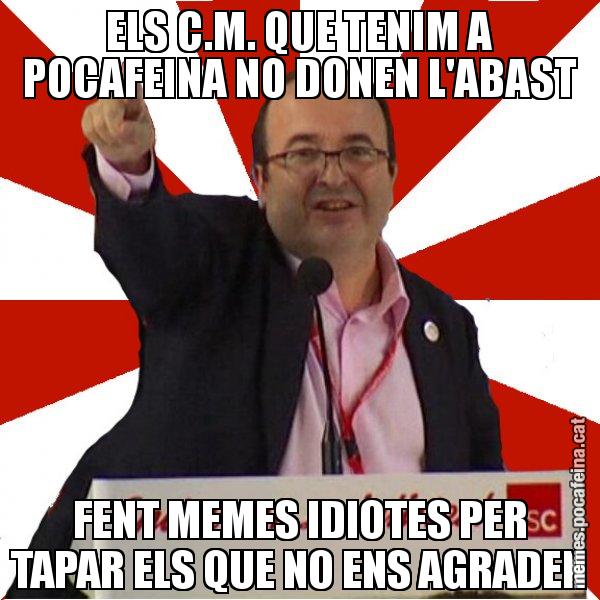 ELS C.M. QUE TENIM A POCAFEINA NO DONEN L'ABAST FENT MEMES IDIOTES PER TAPAR ELS QUE NO ENS AGRADEN - Miquel Iceta