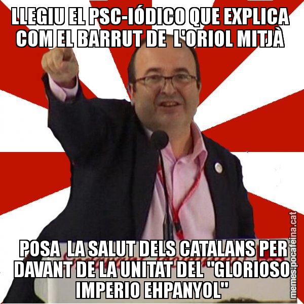 LLEGIU EL PSC-IÓDICO QUE EXPLICA COM EL BARRUT DE L'ORIOL MITJÀ POSA LA SALUT DELS CATALANS PER DAVANT DE LA UNITAT DEL "GLORIOSO IMPERIO EHPANYOL" - Miquel Iceta