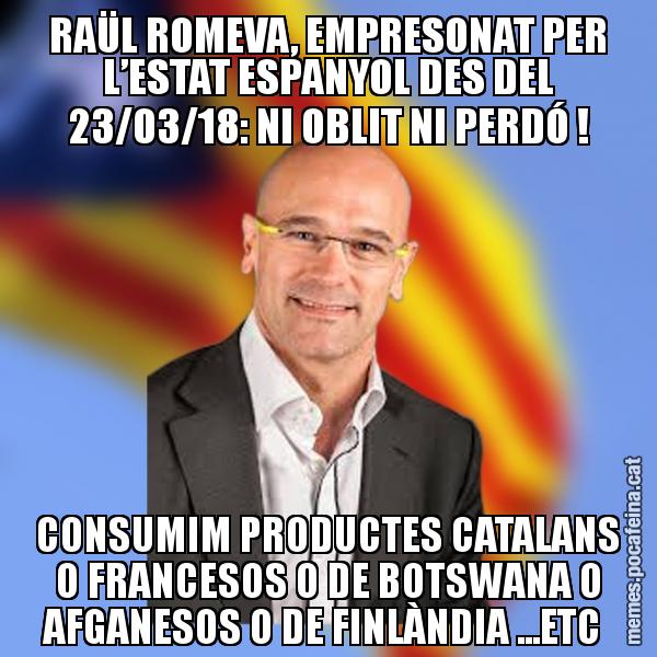RAÜL ROMEVA, EMPRESONAT PER L’ESTAT ESPANYOL DES DEL 23/03/18: NI OBLIT NI PERDÓ ! CONSUMIM PRODUCTES CATALANS O FRANCESOS O DE BOTSWANA O AFGANESOS O DE FINLÀNDIA ...ETC