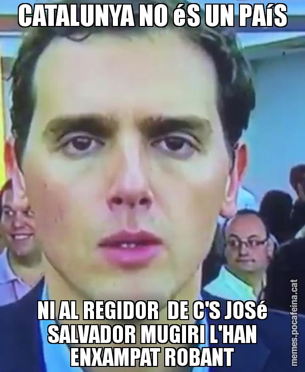 CATALUNYA NO éS UN PAíS NI AL REGIDOR  DE C'S JOSé SALVADOR MUGIRI L'HAN ENXAMPAT ROBANT