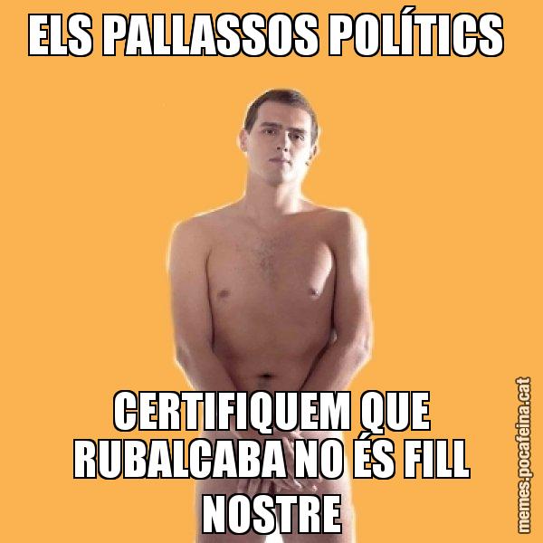 ELS PALLASSOS POLÍTICS  CERTIFIQUEM QUE RUBALCABA NO ÉS FILL NOSTRE - Albert Rivera