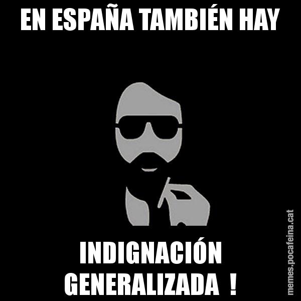 EN ESPAÑA TAMBIÉN HAY INDIGNACIÓN GENERALIZADA  ! - Eugenio