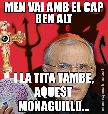 MEN VAI AMB EL CAP BEN ALT I LA TITA TAMBE, AQUEST MONAGUILLO...