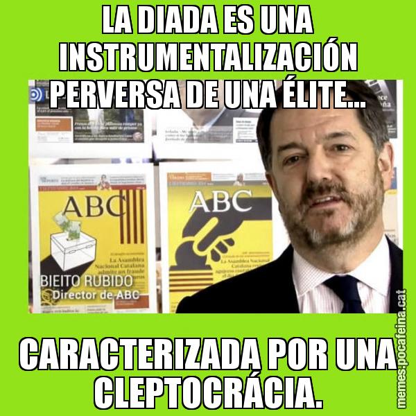 LA DIADA ES UNA INSTRUMENTALIZACIÓN PERVERSA DE UNA ÉLITE... CARACTERIZADA POR UNA CLEPTOCRÁCIA.