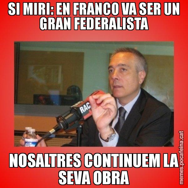 SI MIRI: EN FRANCO VA SER UN GRAN FEDERALISTA NOSALTRES CONTINUEM LA SEVA OBRA - Pere Navarro Titoleta