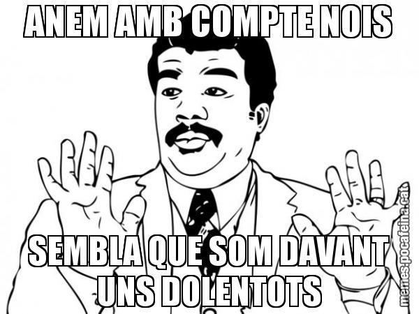 ANEM AMB COMPTE NOIS SEMBLA QUE SOM DAVANT UNS DOLENTOTS
