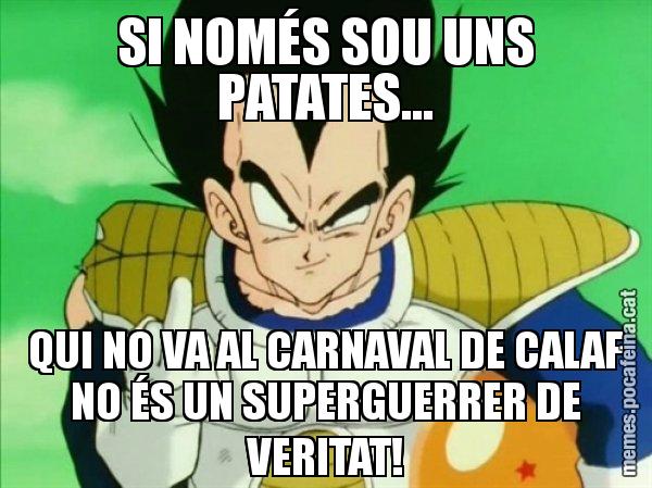 SI NOMÉS SOU UNS PATATES... QUI NO VA AL CARNAVAL DE CALAF NO ÉS UN SUPERGUERRER DE VERITAT! - Vegeta
