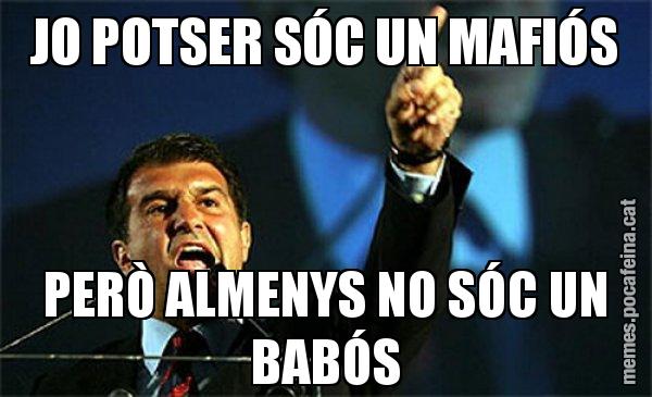 JO POTSER SÓC UN MAFIÓS PERÒ ALMENYS NO SÓC UN BABÓS - Laporta al loro!