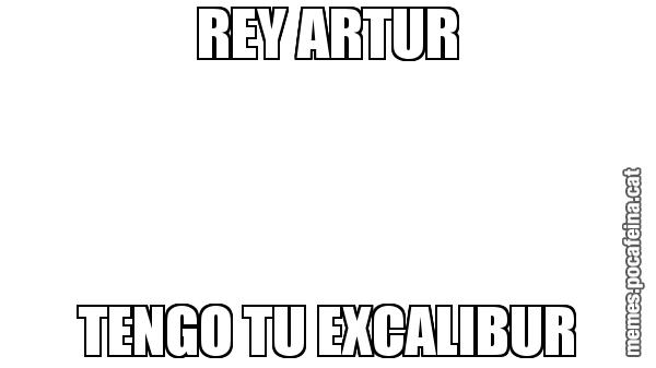 REY ARTUR TENGO TU EXCALIBUR