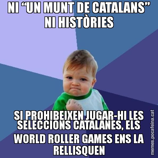 NI “UN MUNT DE CATALANS” NI HISTÒRIES SI PROHIBEIXEN JUGAR-HI LES SELECCIONS CATALANES, ELS WORLD ROLLER GAMES ENS LA RELLISQUEN - Success Kid