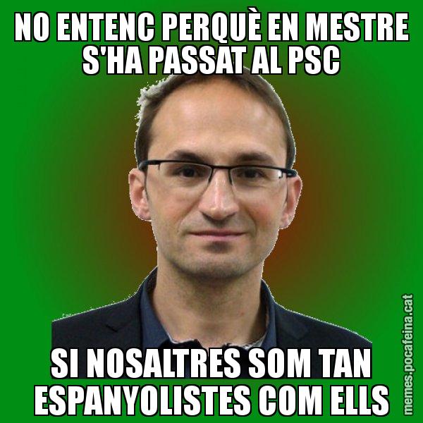 NO ENTENC PERQUÈ EN MESTRE S'HA PASSAT AL PSC SI NOSALTRES SOM TAN ESPANYOLISTES COM ELLS - Joan Herrera
