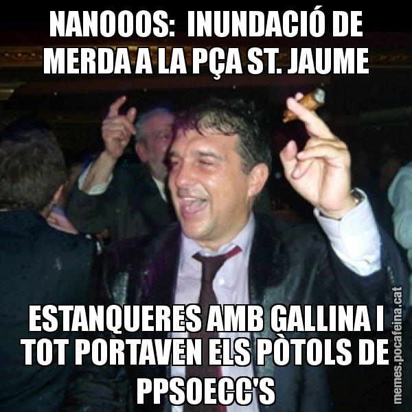 NANOOOS:  INUNDACIÓ DE MERDA A LA PÇA ST. JAUME ESTANQUERES AMB GALLINA I TOT PORTAVEN ELS PÒTOLS DE PPSOECC'S - Laporta de Festa