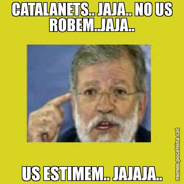 CATALANETS.. JAJA.. NO US ROBEM..JAJA.. US ESTIMEM.. JAJAJA..
