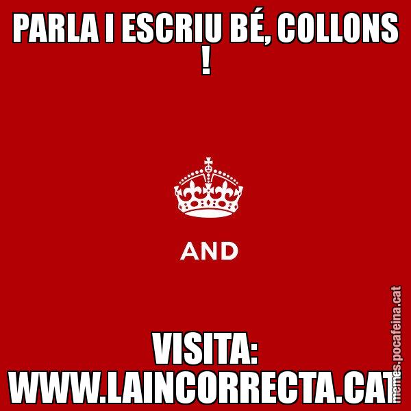 PARLA I ESCRIU BÉ, COLLONS ! VISITA: WWW.LAINCORRECTA.CAT - Keep
