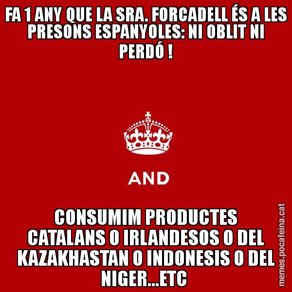 FA 1 ANY QUE LA SRA. FORCADELL ÉS A LES PRESONS ESPANYOLES: NI OBLIT NI PERDÓ ! CONSUMIM PRODUCTES CATALANS O IRLANDESOS O DEL KAZAKHASTAN O INDONESIS O DEL NIGER...ETC - Keep
